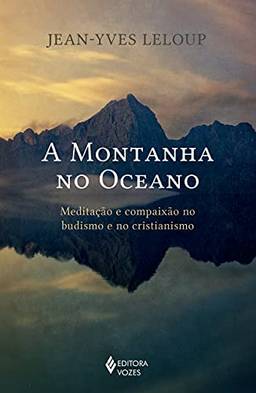 A montanha no oceano: Meditação e compaixão no budismo e no cristianismo