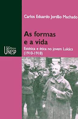As formas e a vida: Estética e ética no jovem Lukács (1910-1918)