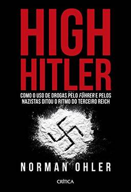 High Hitler: Como o uso de drogas pelo führer e pelos nazistas ditou o ritmo do Terceiro Reich