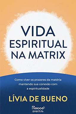 Vida espiritual na Matrix: Como viver os prazeres da matéria mantendo sua conexão com a espiritualidade