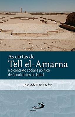 As Cartas de Tell el-Amarna: E o Contexto Social e Politico de Canaã antes de Israel (Arqueologia da Bíblia)