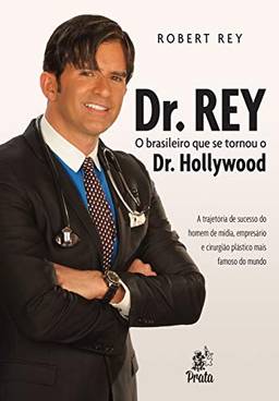 Dr. Rey - O Brasileiro que se Tornou o Dr. Hollywood