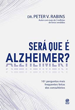 Será que é Alzheimer?: 101 Perguntas mais frequentes dentro dos consultórios
