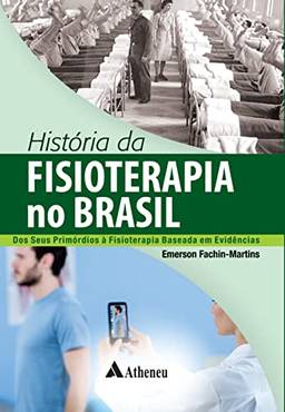 História da Fisioterapia no Brasil – Dos Seus Primórdios à Fisioterapia Baseada em Evidência (eBook)