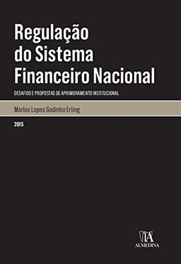 Regulação do Sistema Financeiro Nacional - desafios e propostas de aprimoramento institucional