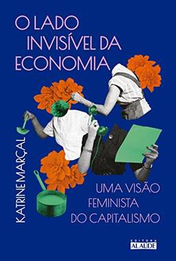 O lado invisível da economia - 2 ed: Uma visão feminista do capitalismo