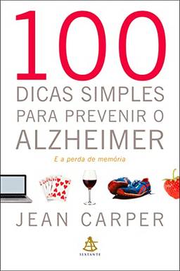100 dicas simples para prevenir o Alzheimer: E a perda de memória