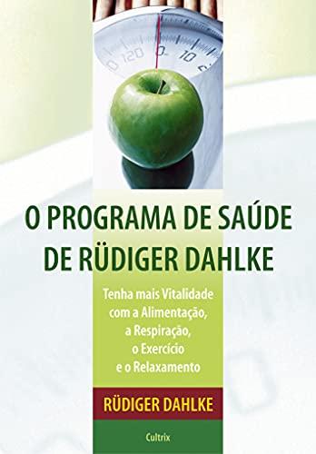 O Programa de Saúde de Rudiger Dahlke: Tenha Mais Vitalidade Com A Alimentação, A Respiração, O Exercício E O Relaxamento.