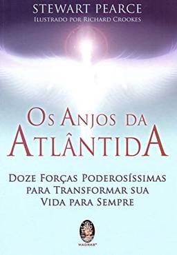 Os anjos da Atlântida: Doze forças poderosíssimas para transformar sua vida para sempre