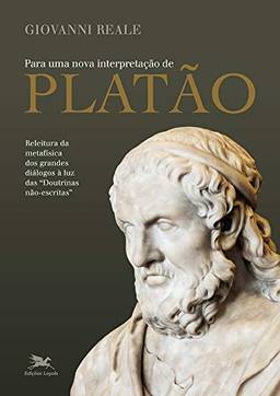 Para uma nova interpretação de Platão: Releitura da metafísica dos grandes diálogos à luz das 'Doutrinas não escritas'