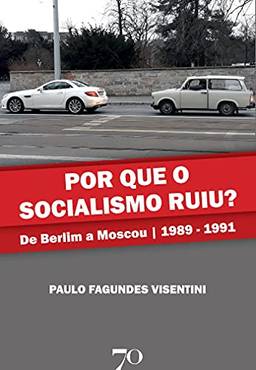 Por que o socialismo ruiu? ; De Berlim a Moscou | 1989-1991