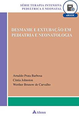 Desmame e Extubação em Pediatria e Neonatologia (eBook) (Sérir terapia intensiva pediátrica e neonatal)
