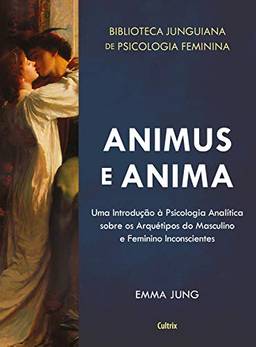 Animus e Anima: Uma Introdução à Psicologia Analítica sobre os Arquétipos do Masculino e Feminino Inconscientes (Biblioteca Junguiana De Psicologia Feminina)