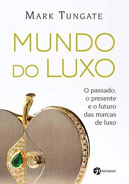 Mundo do Luxo: O Passado, O Presente E O Futuro Das Marcas De Luxo.