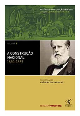 A construção nacional: 1830-1889 (Coleção História do Brasil Nação Livro 2)