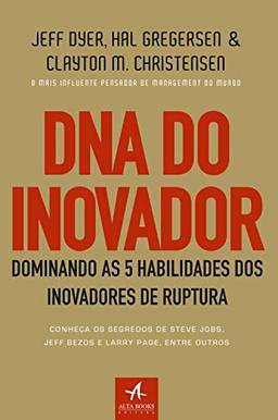 DNA do Inovador: Dominando as 5 habilidades dos inovadores de ruptura