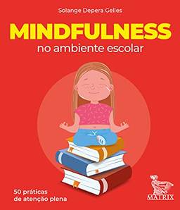 Mindfulness no ambiente escolar: 50 práticas de atenção plena