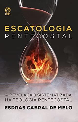 Escatologia Pentecostal: A revelação sistematizada na teologia pentecostal