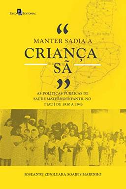 “Manter Sadia a Criança Sã”: As Políticas Públicas de Saúde Materno-Infantil no Piauí de 1930 a 1945