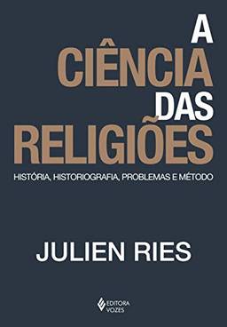 A ciência das religiões: História, historiografia, problemas e método