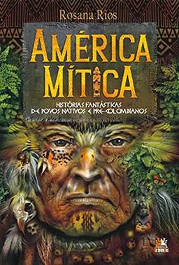 América mítica: histórias fantásticas de povos nativos e pré-colombianos