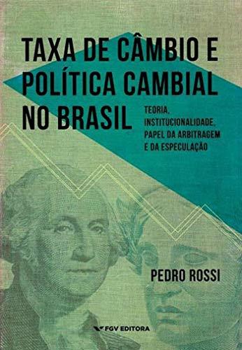 Taxa de Câmbio e Política Cambial no Brasil: Teoria, Institucionalidade, Papel da Arbitragem e da Especulação