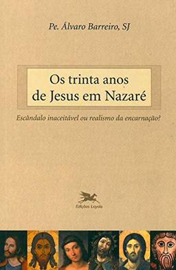 Os trinta anos de Jesus em Nazaré: Escândalo inaceitável ou realismo da encarnação?