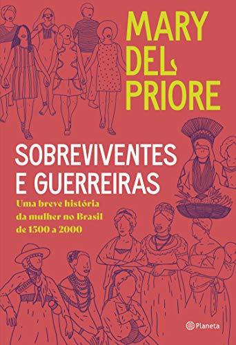 Sobreviventes e guerreiras: Uma breve história da mulher no brasil de 1500 a 2000