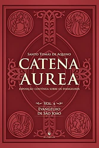 Catena Aurea - Vol. 4: Evangelho de São João (Volume 4)