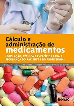 Cálculo e administração de medicamentos: legislação, técnica e exercícios para a segurança do paciente e do profissional