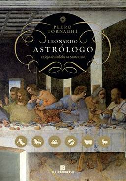 Leonardo astrólogo: o jogo de símbolos na Santa Ceia