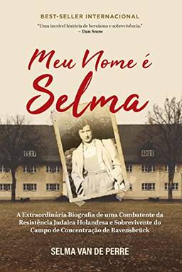 Meu nome é Selma: A extraordinária biografia de uma combatente da resistência judaica holandesa e sobrevivente do campo de concentração de Ravensbrück