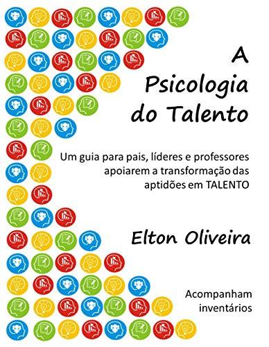A Psicologia do Talento: Um guia para pais, líderes e professores apoiarem a transformação das aptidões em TALENTO