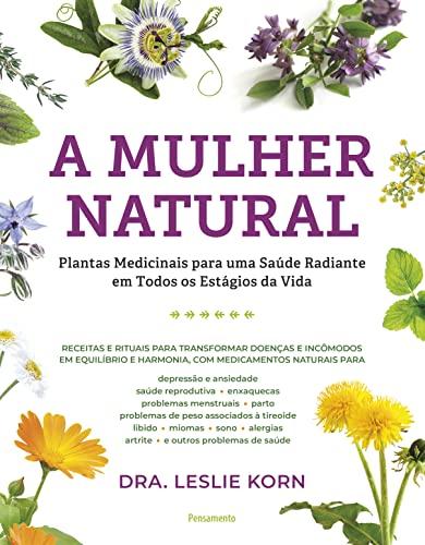 A mulher natural: Plantas medicinais para uma saúde radiante em todos os estágio da vida
