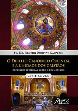 O direito canônico oriental e a unidade dos cristàos: reflexões jurídicas sobre o ecumenismo