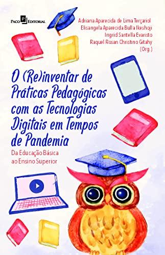 O (re)inventar de Práticas Pedagógicas com as Tecnologias Digitais em Tempos de Pandemia: da Educação Básica ao Ensino Superior