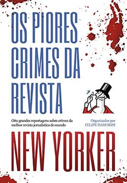 Os piores crimes da revista New Yorker: Oito grandes reportagens sobre crimes da melhor revista jornalística do mundo