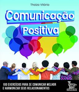 Comunicação positiva: 100 cartas para se comunicar melhor e harmonizar seus relacionamentos