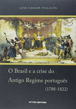 Brasil e a Crise do Antigo Regime Português (1788-1822)