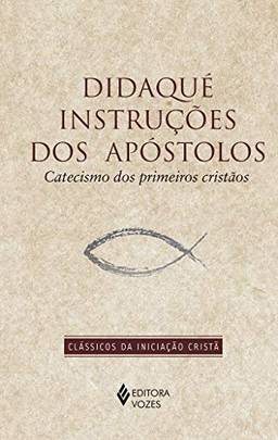 Didaqué: Instruções dos apóstolos: catecismo dos primeiros cristãos
