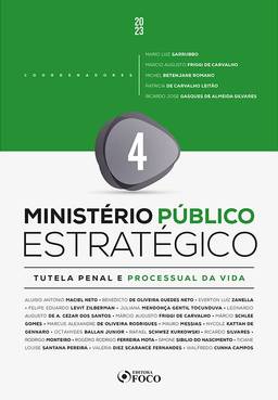 Ministério Público Estratégico - Vol 4 - Tutela Penal e Processual da Vida - 1ª Ed - 2023: Volume 4