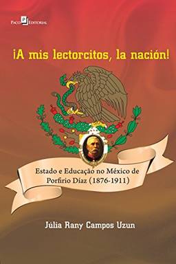 ¡A mis lectorcitos, la nación!: Estado e Educação no México de Porfirio Díaz (1876-1911)