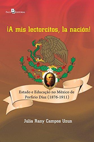 ¡A mis lectorcitos, la nación!: Estado e Educação no México de Porfirio Díaz (1876-1911)