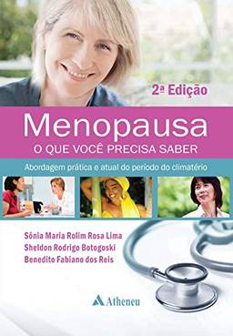 Menopausa - O que Você Precisa Saber: Abordagem Prática e Atual do Período do Climatério - 2ª Edição