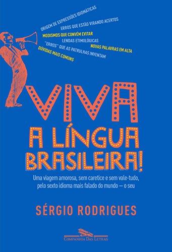 Viva a língua brasileira!: Uma viagem amorosa, sem caretice e sem vale-tudo, pelo sexto idioma mais falado do mundo - o seu