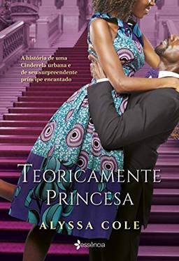 Teoricamente princesa: A história de uma Cinderela urbana e de seu surpreendente príncipe encantado