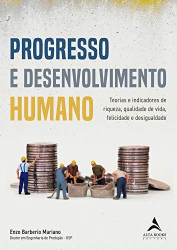 Progresso e Desenvolvimento Humano: Teorias e indicadores de riqueza,qualidade de vida, felicidade e desigualdade.