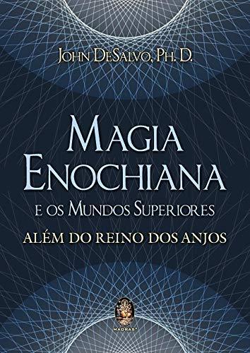 Magia enochiana e os mundos superiores: Além Do Reino Dos Anjos