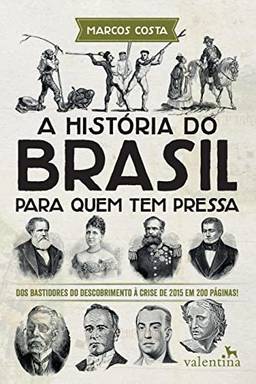 A História do Brasil para quem tem pressa: Dos bastidores do descobrimento à crise de 2015 em 200 páginas!