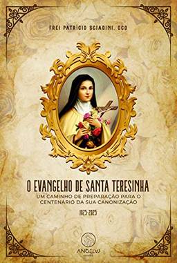 O evangelho de Santa Teresinha:: Um caminho de preparação para o centenário da sua canonização